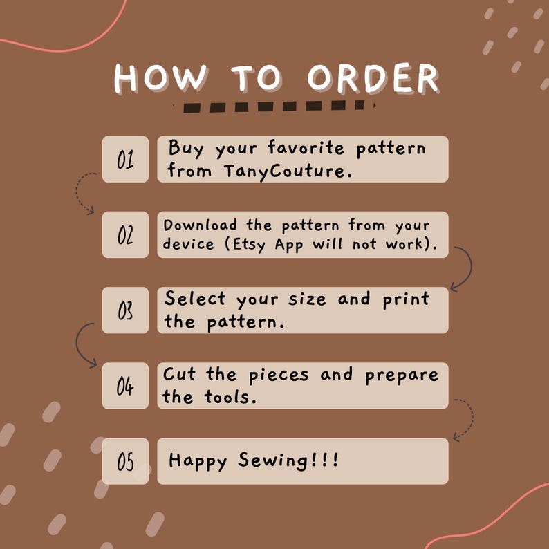 May include: A brown background with a white outline of a five-step guide on how to order a pattern. The steps are numbered 1 through 5 and include instructions such as "Buy your favorite pattern from TanyCouture." and "Happy Sewing!!!".
