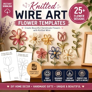 May include: A digital download set of Knitted Wire Art Flower Templates featuring 25+ flower designs. The image displays various colorful knitted wire flowers, two white paper templates with line drawings, and a PDF icon on a wooden surface.