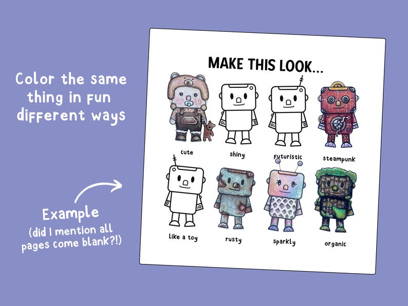 May include: A coloring page featuring the text "MAKE THIS LOOK..." and "Color the same thing in fun different ways" with an example of a character colored in eight distinct styles including cute, shiny, futuristic, steampunk, like a toy, rusty, sparkly, and organic.