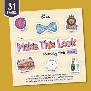 May include: A square coloring book cover titled The Make This Look Monthly Minis August with 31 pages. The cover features illustrations of a cookie, bow, lion, cake, dumpling, and bottle with labels including magical, floral, royal, disgusting, adorable, and poisonous.