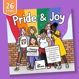 May include: A coloring book titled "Pride & Joy" with a rainbow background and the text "26 PAGES." The cover features illustrations of diverse people, holding signs that read "A Happy Humans Coloring Book" and "A Pride Coloring Book for Adults Featuring Hand-drawn Illustrations of Queer People & Allies Celebrating Pride Together."