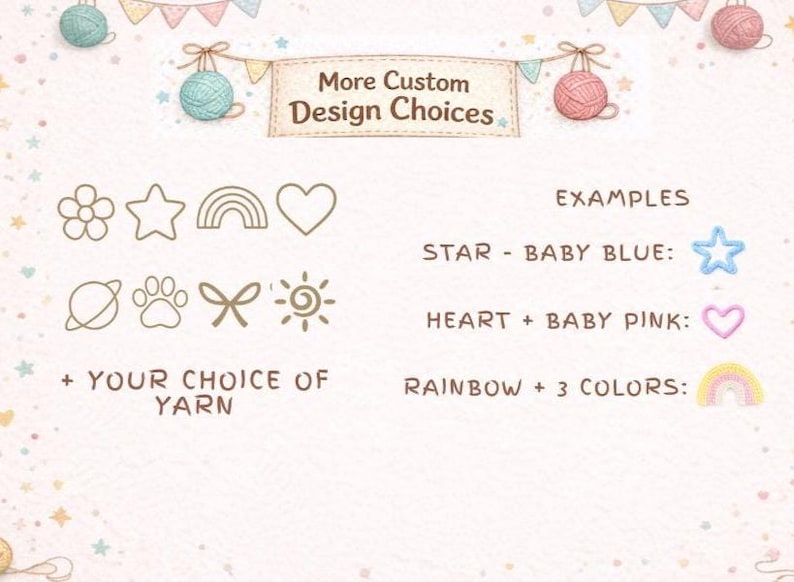 May include: A custom design chart featuring icons of a flower, star, rainbow, heart, planet, paw print, bow, and sun. Text reads More Custom Design Choices, Examples, Star-Baby Blue, Heart-Baby Pink, Rainbow-3 Colours, and Your Choice of Yarn.