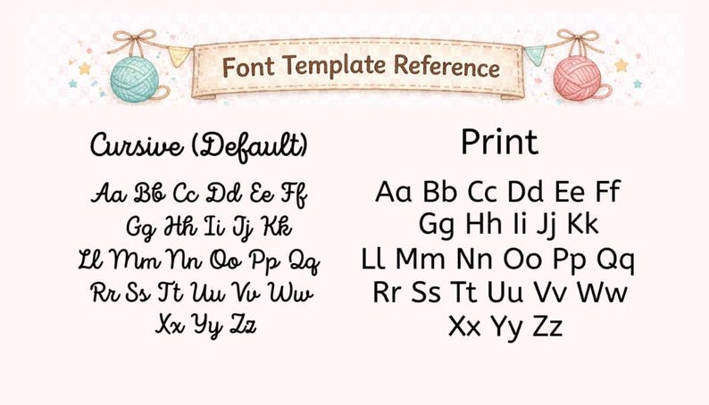 May include: A font template reference chart featuring the text Font Template Reference at the top, flanked by illustrations of yarn balls. Below, two alphabet sets are displayed: Cursive (Default) on the left and Print on the right, both showing uppercase and lowercase letters from A to Z in black font.