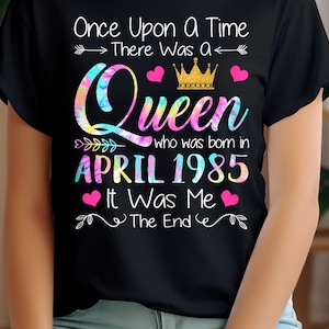 Peut inclure: T-shirt noir avec un motif tie-dye coloré et le texte "Once Upon A Time There Was A Queen who was born in APRIL 1985 It Was Me The End".