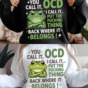 Peut inclure: Sweat-shirt noir et blanc avec le texte "YOU CALL IT, OCD, I CALL IT... PUT THE FUCKING THING BACK WHERE IT BELONGS !" et un dessin de grenouille verte. La grenouille a les bras croisés et une expression sévère.