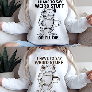 I Have To Say Weird Stuff Or I Will Die SVG PNG, Funny Frog Meme Png, Retro Weirdcore Frog Svg, Sarcastic Quote Svg, Best Friend Gifts.