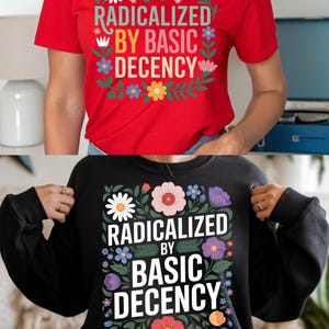 Peut inclure: Deux hauts, un t-shirt rouge et un sweat-shirt noir, affichant le texte "RADICALIZED BY BASIC DECENCY" en blanc, entouré de fleurs colorées et de feuilles vertes.