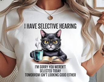 I Have Selective Hearing Sorry You Weren't Selected Today Png, Sublimation Design, Funny Cat Png, T-Shirt Design, Instant Download Png, DTF