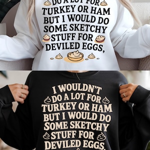 Peut inclure: Sweat-shirts blancs et noirs avec le texte "I WOULDN'T DO A LOT FOR TURKEY OR HAM BUT I WOULD DO SOME SKETCHY STUFF FOR DEVILED EGGS." Le motif comprend des illustrations d'œufs farcis.