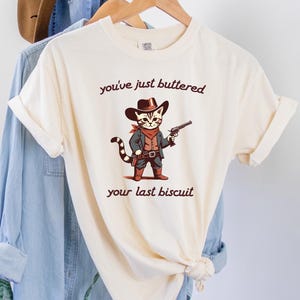 You&#39;ve Just Buttered Your Last Biscuit Shirt, Funny Cowboy Cat Tshirt, Meowdy Partner Sweatshirt, Cozy Cat Sweatshirt Comfort Color
