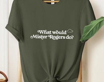 Inspirational Mister Rogers Shirt Unisex Short Sleeve Tee Sweatshirt What Would Mister Rogers Do?