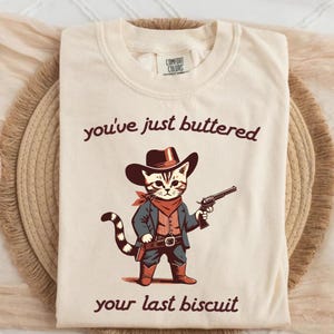 You&#39;ve Just Buttered Your Last Biscuit Shirt, Funny Cowboy Cat Tshirt, Meowdy Partner Sweatshirt, Cozy Cat Sweatshirt Comfort Color