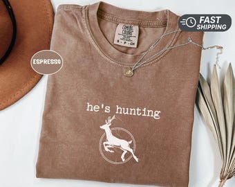 Hes Hunting Shirt Comfort Colors 1717 Shirt Funny Deer Hunting Tee Hunting Season Shirt Gift for Wife Girlfriend Trendy Hunting Lover Shirt