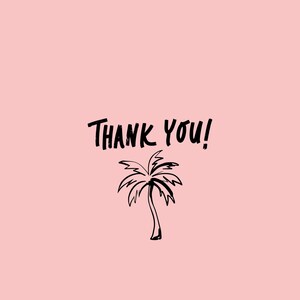 May include: A pink background with the text "THANK YOU!" in black lettering. A black and white drawing of a palm tree is below the text.