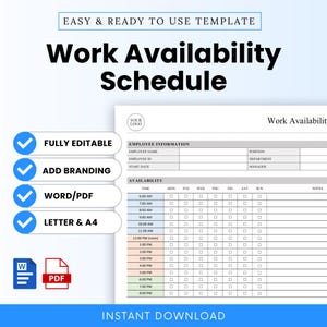 May include: A white Work Availability Schedule template with the text "Work Availability Schedule" in large black letters. The template includes sections for employee information and availability, with check boxes for each day and time slot. The words "Fully Editable", "Add Branding", "Word/PDF", and "Letter & A4" are also visible.