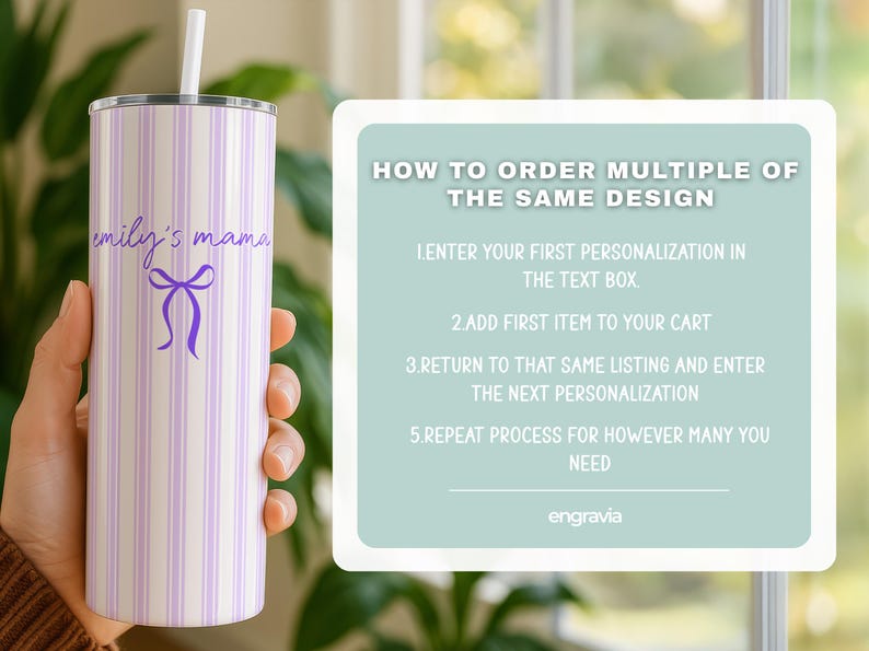 May include: A white and lavender striped tumbler with the text "emily's mama" and a purple bow design. The tumbler has a white straw and a silver lid. A sign on the right explains how to order multiple of the same design.
