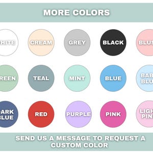 May include: Image displaying a color chart with various options, including white, cream, grey, black, blush, green, teal, mint, blue, baby blue, dark blue, red, purple, pink, and light pink. Text at the top reads "MORE COLORS".
