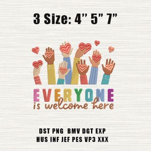 May include: An embroidered design with the text "EVERYONE is welcome here." The design features hands of various skin tones holding red hearts. The text "3 Size: 4" 5" 7"" is at the top. The design is on a white background.