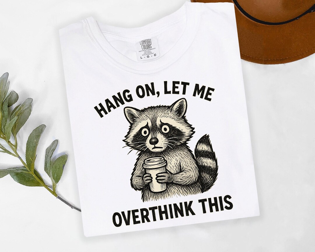Hang on Let Me Overthink This Png, Funny Racoon Shirt Design, Sarcastic ...