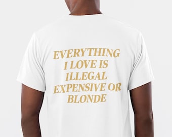 Alles waar ik van hou is duur, illegaal of blond. Grappig T-shirt voor modefanaten, unisex katoenen T-shirt als cadeau, casual voor elke dag.