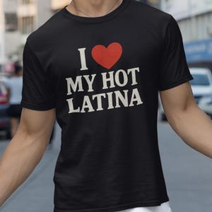 I love My Hot Latina ,i love my hot latina girlfriend,Funny T-Shirt for Couples,Love my hot girlfriends,i love latina,Valentine&#39;s Day Shirt