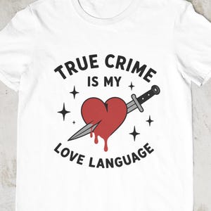 True Crime Is My Love Language Tee,dark humor shirt,Funny True Crime Shirt, Cozy Reader Gift, Murder Mystery Tee,Attempted Murder Tee