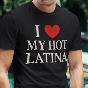 I love My Hot Latina ,Funny T-Shirt for Couples, Valentine&#39;s Day Shirt,Love my hot girlfriends,i love latina,i love my hot latina girlfriend