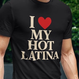 I love My Hot Latina ,i love my hot latina girlfriend,Funny T-Shirt for Couples, Valentine&#39;s Day Shirt,Love my hot girlfriends,i love latina