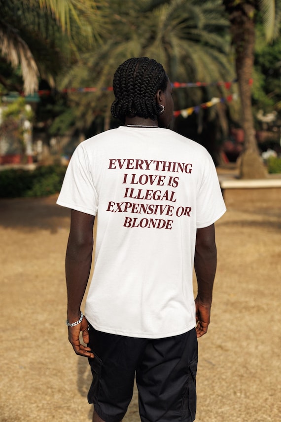Everything I Love Is Expensive Illegal or Blonde shirt, Funny T-Shirt for Fashion Lovers,Casual Everyday wear, Unisex Cotton Tee for Gift