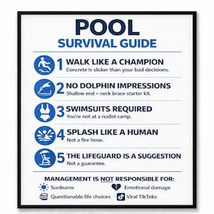 May include: A framed poster titled "POOL SURVIVAL GUIDE" with blue and white text. The guide includes humorous tips like "Walk Like a Champion" and "Swimsuits Required." It also lists what management is not responsible for, such as sunburns and emotional damage.