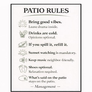 May include: A white sign with black text listing "PATIO RULES." The rules include bringing good vibes, keeping drinks cold, refilling spills, mandatory sunset watching, neighbor-friendly music, optional shoes, and patio confidentiality.