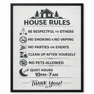 May include: Black framed sign with the words "HOUSE RULES" at the top. The sign lists rules such as "Be Respectful to Others", "No Smoking & No Vaping", and "No Pets Allowed". The sign also includes "Quiet Hours 10PM-7AM" and ends with "Thank You!"
