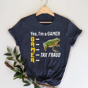 Yes I&#39;m A Gamer Tee Funny Tax Fraud Frog Meme TShirt Humorous Gamer Tee for Nerds Geek Gift Idea