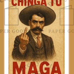 May include: A vintage-style poster featuring a man with a large mustache and hat, giving the middle finger. The words "CHINGA TU" and "MAGA" are printed in red on a tan background. The image has a sepia tone.
