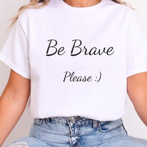 Be Brave Please T-Shirt: Inspirational Cotton Tee