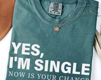 Comfort Colors "Yes I'm Single" Shirt: Funny Sarcastic Dating Tee