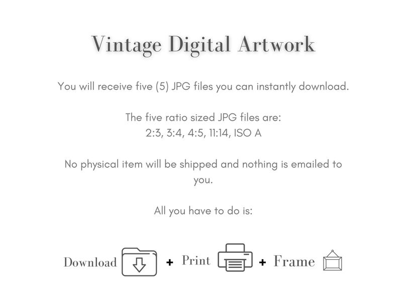 May include: A digital graphic with the text Vintage Digital Artwork. It states you will receive five JPG files in ratios 2:3, 3:4, 4:5, 11:14, and ISO A. It includes icons for Download, Print, and Frame, indicating no physical item is shipped.