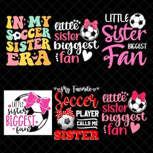 May include: A black background features several soccer-themed designs. Text includes "In My Soccer Sister Era," "Little Sister Biggest Fan," and "My Favorite Soccer Player Calls Me Sister." Each design incorporates soccer balls and pink bows.