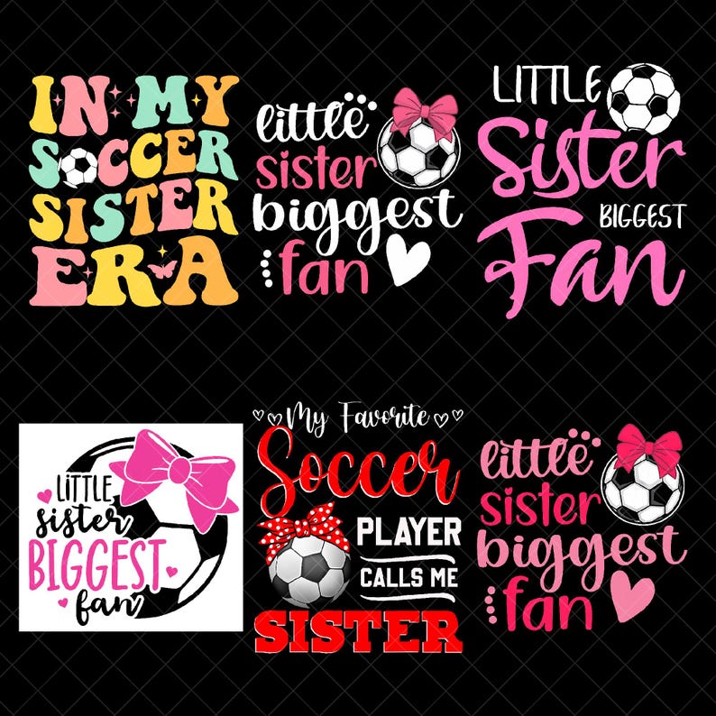 May include: A black background features several soccer-themed designs. Text includes "In My Soccer Sister Era," "Little Sister Biggest Fan," and "My Favorite Soccer Player Calls Me Sister." Each design incorporates soccer balls and pink bows.