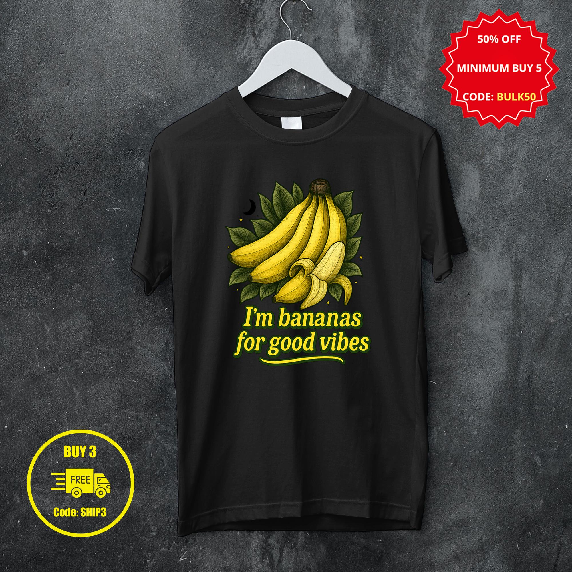 I'm Bananas for Good Vibes Funny Banana Shirt Positive Graphic Tee