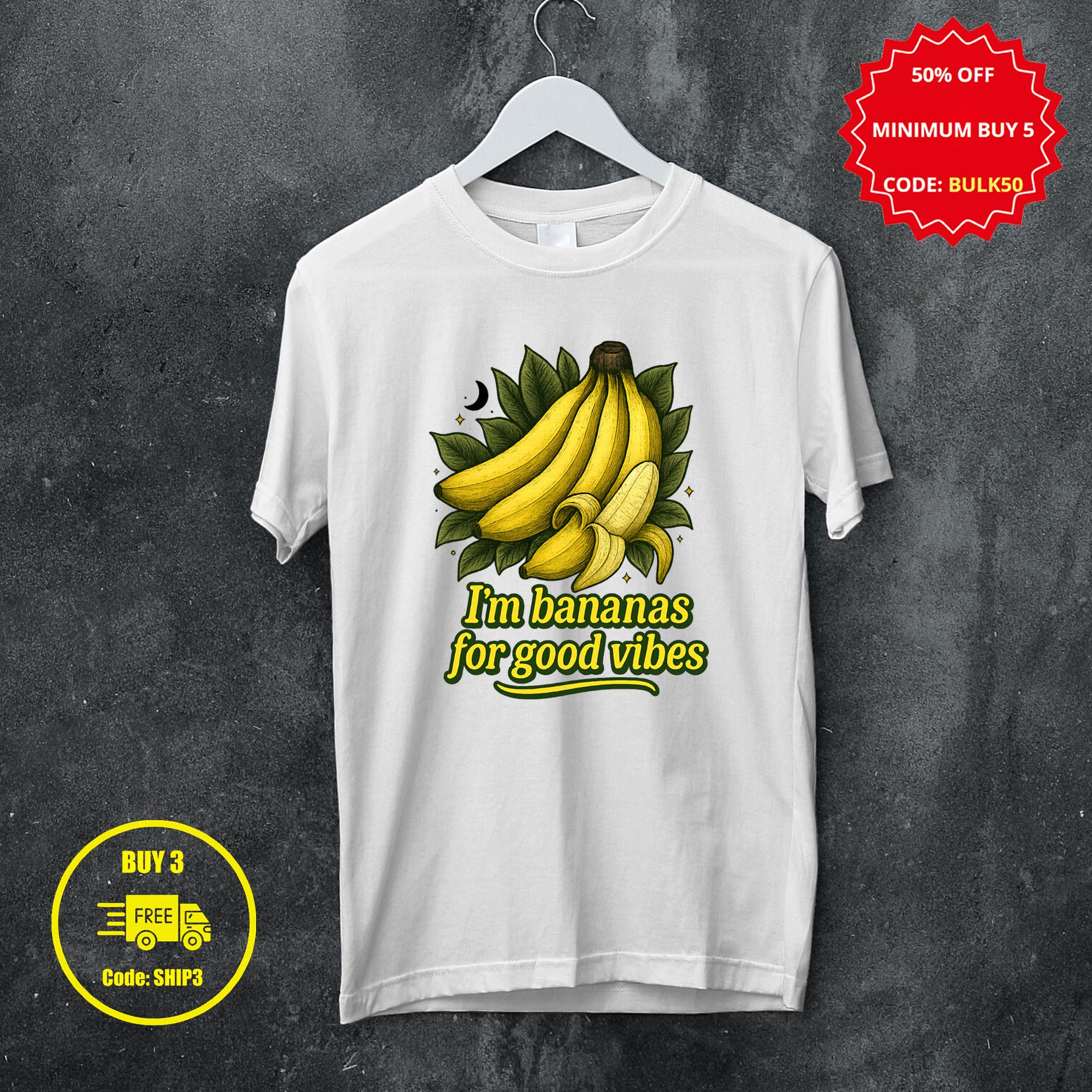 I'm Bananas for Good Vibes Funny Banana Shirt Positive Graphic Tee