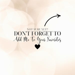 May include: A soft, blurred background with a bokeh effect. The image features the text "NOT SURE YET? DON'T FORGET TO Add Me To Your Favorites" with a black heart and an arrow pointing right.