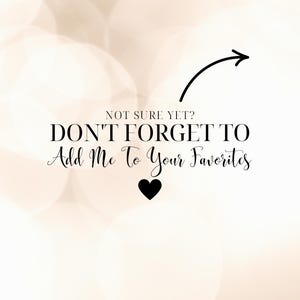 May include: A soft, blurred background with a bokeh effect. The image features the text "NOT SURE YET? DON'T FORGET TO Add Me To Your Favorites" in black script, along with a black heart and an arrow.
