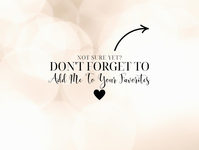 May include: A soft, blurred background with a bokeh effect. The image features the text "NOT SURE YET? DON'T FORGET TO Add Me To Your Favorites" in black script, along with a black heart and an arrow.