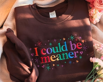 I Could Be Meaner Embroidered Sweatshirt, Funny Sarcastic Humor