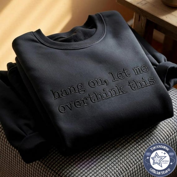 Hang On Let Me Overthink This Embroidered Sweatshirt, Tee for Women or Men, Overthinking Tee