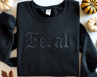Feral Embroidered Tone-On-Tone Sweatshirt, Dark Humor Embroidery Shirt, Sarcastic Shirt, Funny Quote Tee