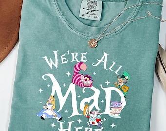 We're All Mad Here Shirts, Funny Shirt, Funny Party Shirt, Disney T-shirt, Alice in Wonderland Shirts, Disney World T-shirt, Comfort Colors®