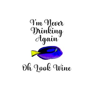 May include: A whimsical design featuring a vibrant blue and yellow fish with the text "I'm Never Drinking Again" and "Oh Look Wine" in elegant script. The image is set against a clean white background.