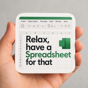 May include: A white square coaster featuring a spreadsheet layout with the text "Relax, have a Spreadsheet for that" in black and green. It has a green border and an Excel logo.